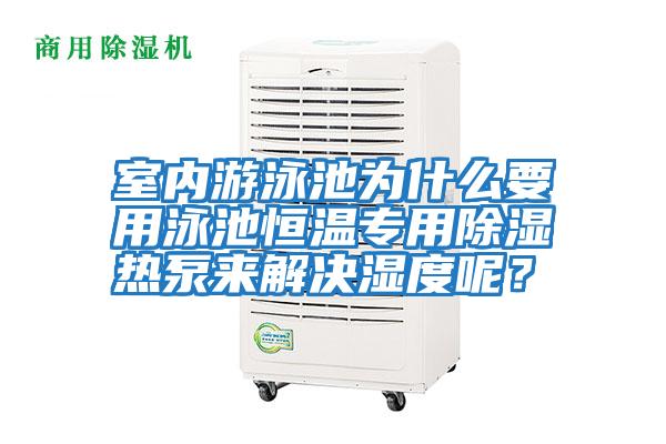 室內游泳池為什么要用泳池恒溫專用除濕熱泵來解決濕度呢？