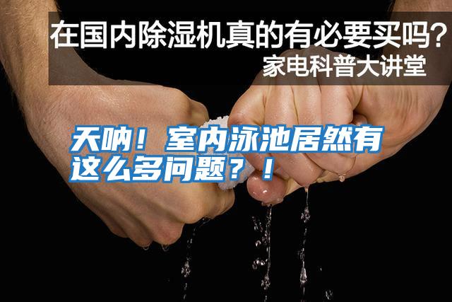 天吶！室內(nèi)泳池居然有這么多問題？！