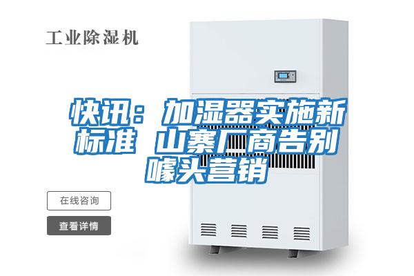 快訊：加濕器實施新標(biāo)準(zhǔn) 山寨廠商告別噱頭營銷
