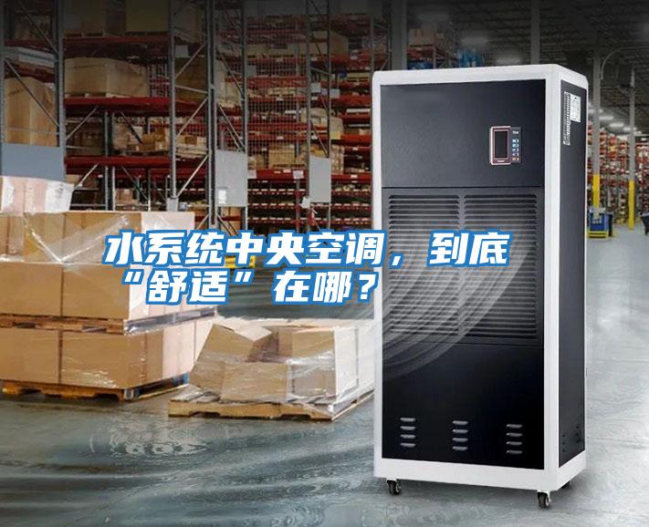 水系統中央空調，到底“舒適”在哪？