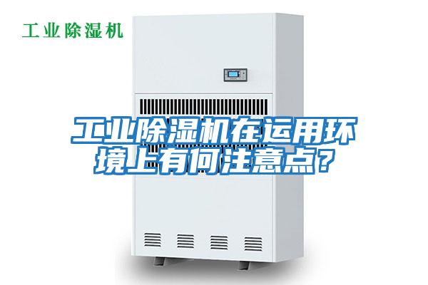 工業(yè)除濕機(jī)在運(yùn)用環(huán)境上有何注意點(diǎn)？