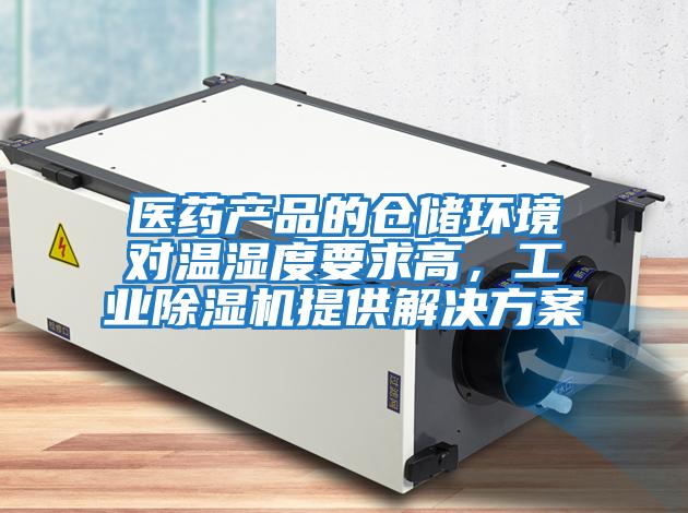醫(yī)藥產(chǎn)品的倉儲環(huán)境對溫濕度要求高，工業(yè)除濕機提供解決方案