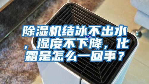 除濕機(jī)結(jié)冰不出水，濕度不下降，化霜是怎么一回事？