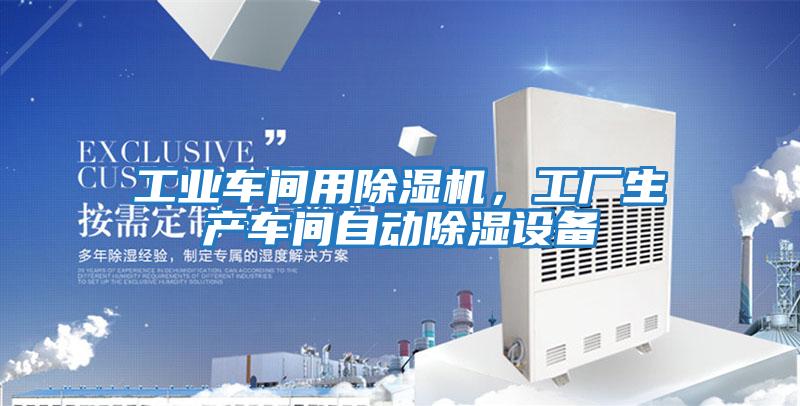 工業(yè)車間用除濕機(jī)，工廠生產(chǎn)車間自動除濕設(shè)備