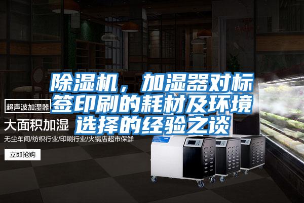 除濕機(jī)，加濕器對(duì)標(biāo)簽印刷的耗材及環(huán)境選擇的經(jīng)驗(yàn)之談