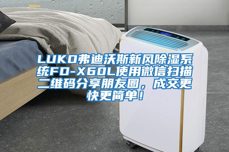 LUKO弗迪沃斯新風除濕系統FD-X60L使用微信掃描二維碼分享朋友圈，成交更快更簡單！