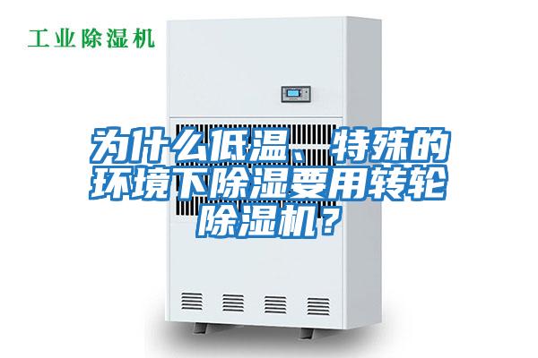 為什么低溫、特殊的環(huán)境下除濕要用轉輪除濕機？