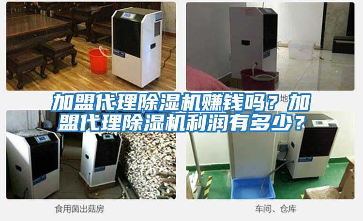 加盟代理除濕機(jī)賺錢嗎？加盟代理除濕機(jī)利潤有多少？
