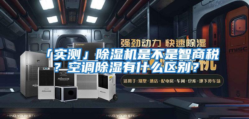 「實測」除濕機是不是智商稅？空調除濕有什么區別？