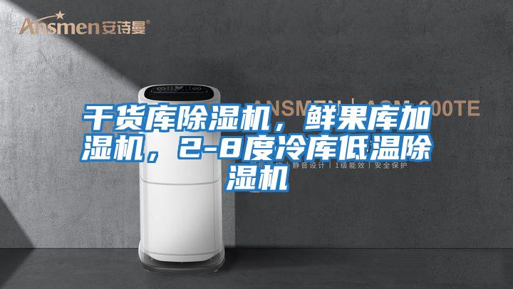 干貨庫除濕機，鮮果庫加濕機，2-8度冷庫低溫除濕機
