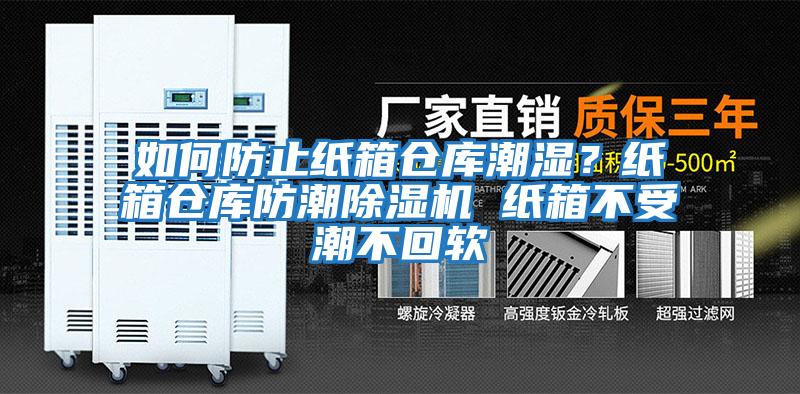 如何防止紙箱倉(cāng)庫(kù)潮濕？紙箱倉(cāng)庫(kù)防潮除濕機(jī) 紙箱不受潮不回軟