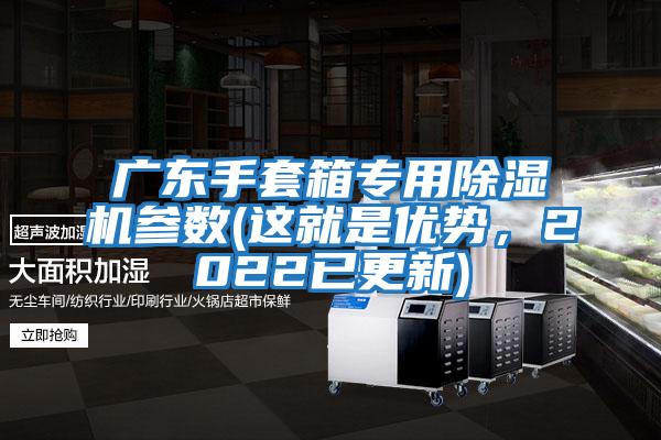 廣東手套箱專用除濕機參數(shù)(這就是優(yōu)勢，2022已更新)