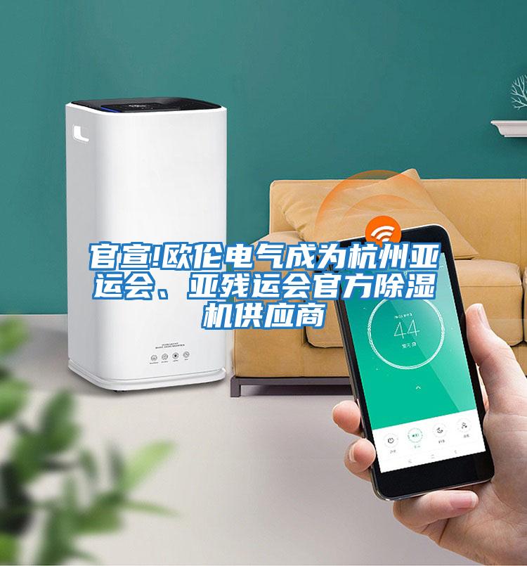 官宣!歐倫電氣成為杭州亞運會、亞殘運會官方除濕機供應商