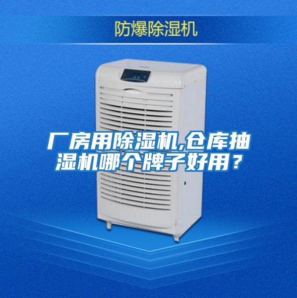 廠房用除濕機,倉庫抽濕機哪個牌子好用?