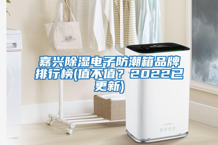 嘉興除濕電子防潮箱品牌排行榜(值不值？2022已更新)
