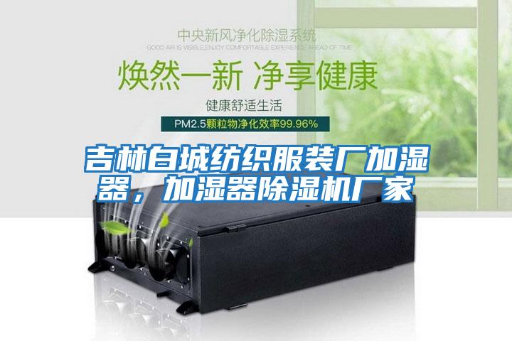 吉林白城紡織服裝廠加濕器，加濕器除濕機廠家
