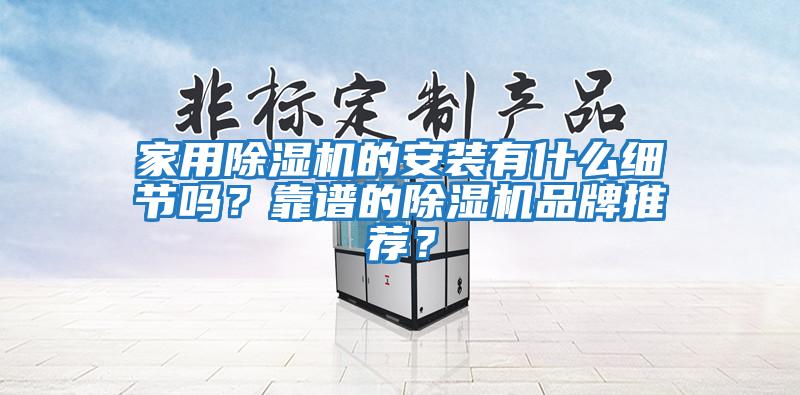 家用除濕機的安裝有什么細節嗎？靠譜的除濕機品牌推薦？
