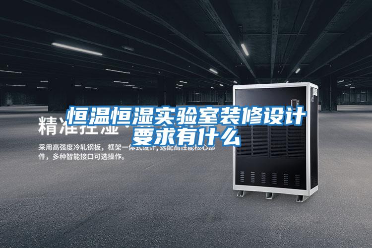 恒溫恒濕實(shí)驗(yàn)室裝修設(shè)計(jì)要求有什么