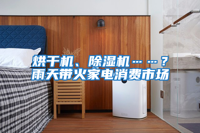 烘干機、除濕機……？雨天帶火家電消費市場
