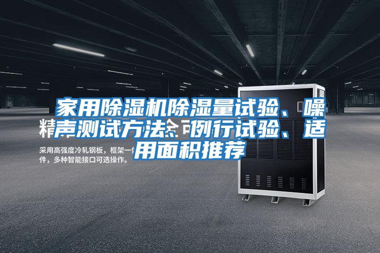 家用除濕機除濕量試驗、噪聲測試方法、例行試驗、適用面積推薦