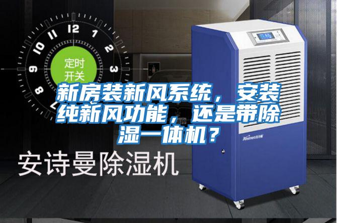 新房裝新風系統，安裝純新風功能，還是帶除濕一體機？