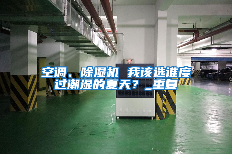 空調、除濕機 我該選誰度過潮濕的夏天？_重復