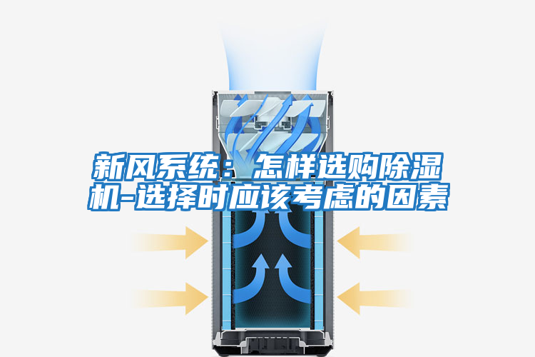 新風(fēng)系統(tǒng)：怎樣選購除濕機(jī)-選擇時(shí)應(yīng)該考慮的因素