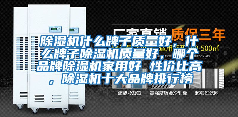 除濕機什么牌子質量好，什么牌子除濕機質量好，哪個品牌除濕機家用好 性價比高，除濕機十大品牌排行榜