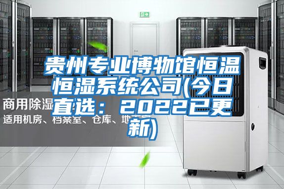 貴州專業博物館恒溫恒濕系統公司(今日直選：2022已更新)